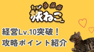 経営レベル10クリア！「旅ねこ」の進行状況と攻略のポイントについて